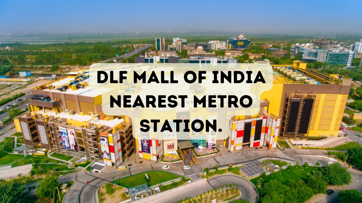 DLF mall of India Nearest Metro Station. - travelatweb.com