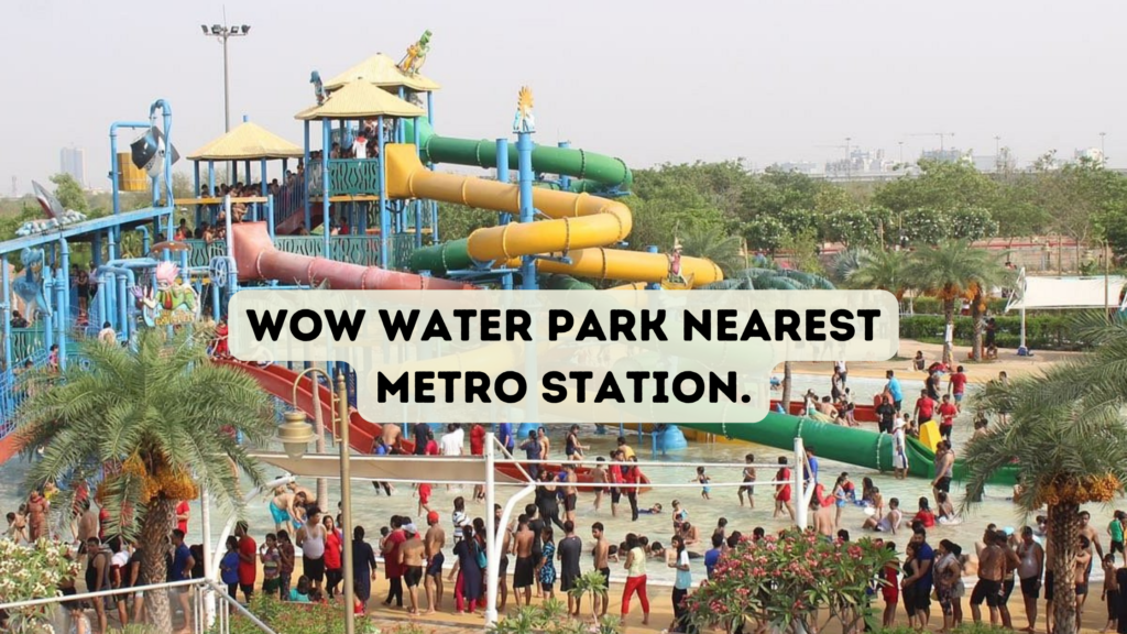 Wow Water Park Nearest Metro Station. - travelatweb.com