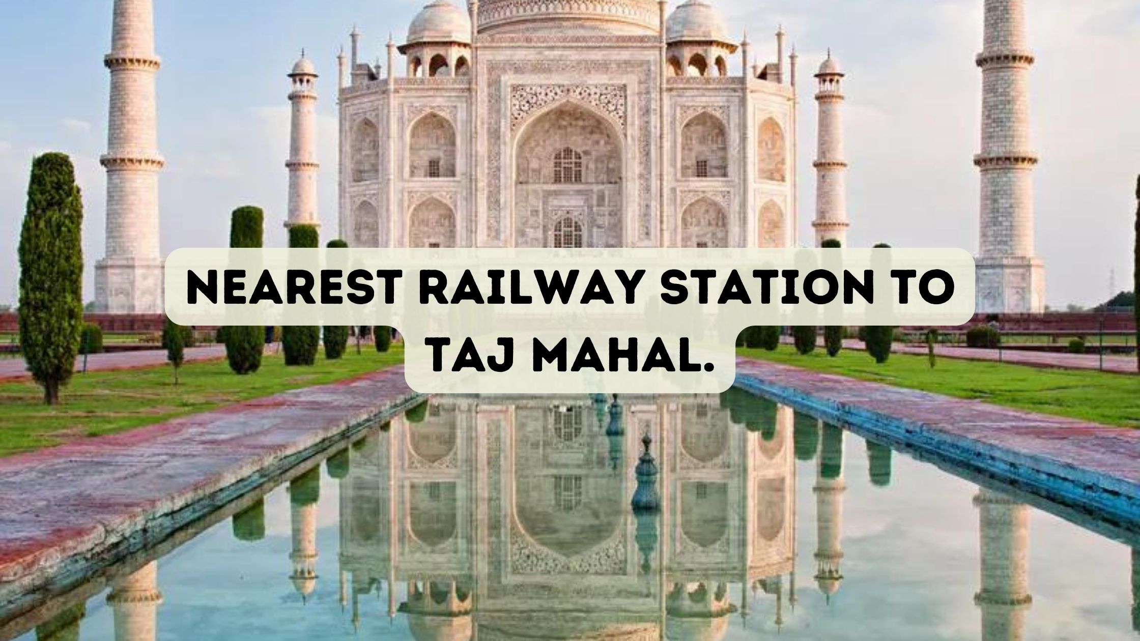 Nearest Railway Station to Taj Mahal