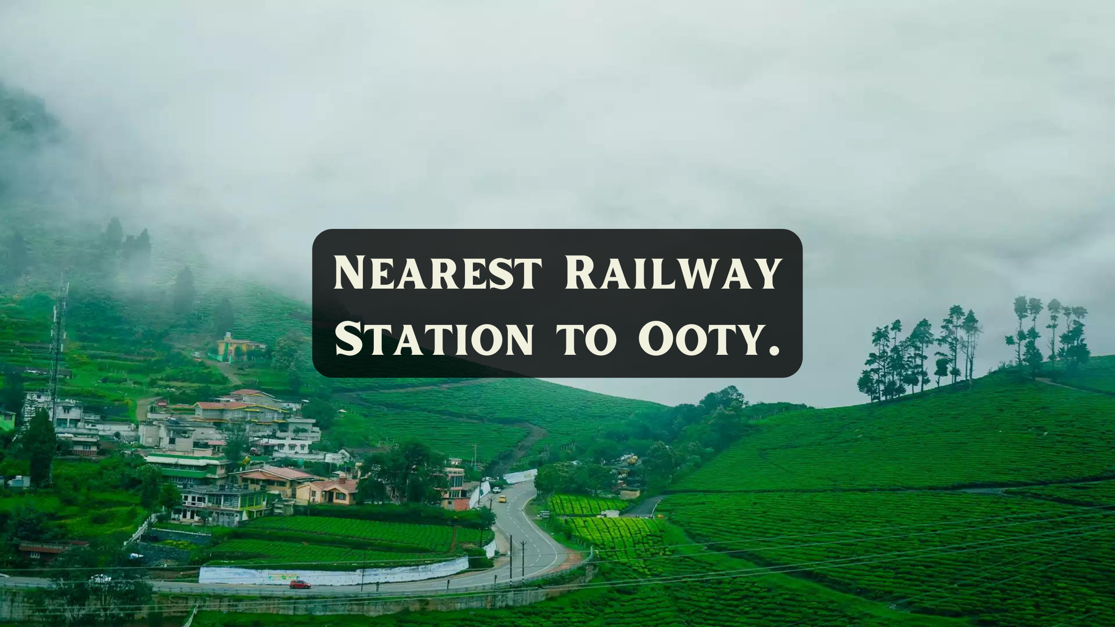 Nearest Railway Station to Ooty