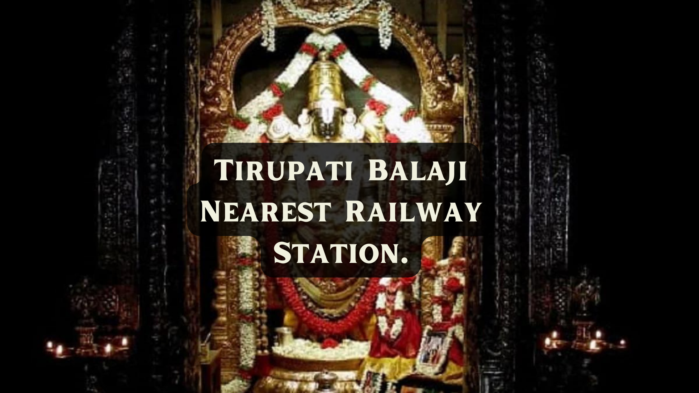 Tirupati Balaji Nearest Railway Station.