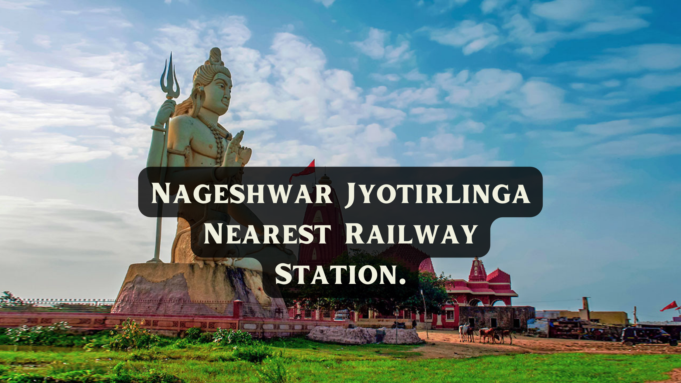 Nageshwar Jyotirlinga Nearest Railway Station