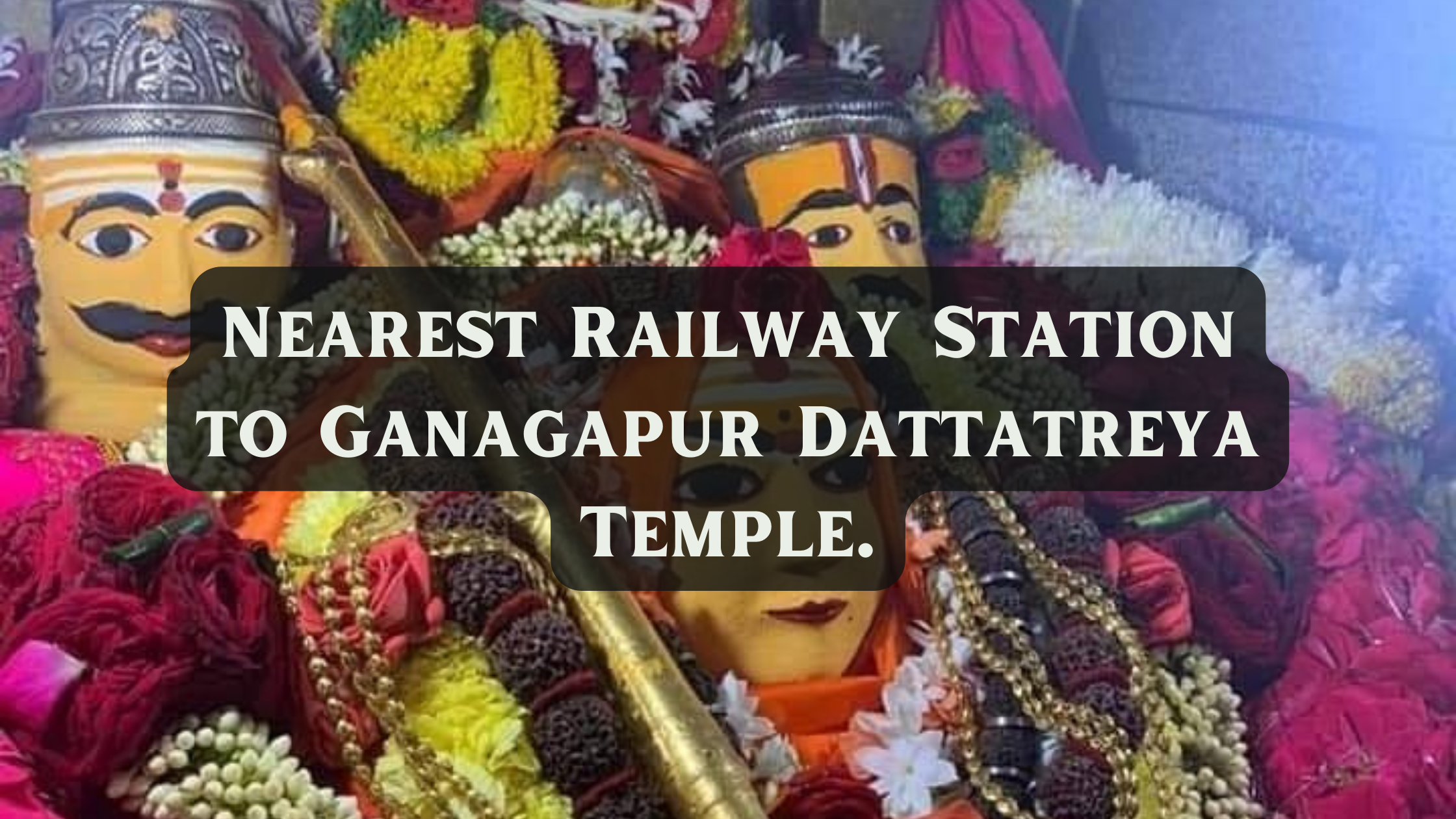 Nearest Railway Station to Ganagapur Dattatreya Temple