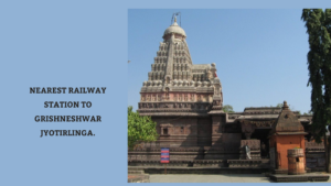 Nearest Railway Station to Grishneshwar Jyotirlinga. - travelatweb.com